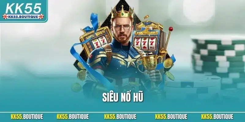 Siêu Nổ Hũ Anh Hùng - Trải Nghiệm Giải Trí Cực Đỉnh Tại KK55